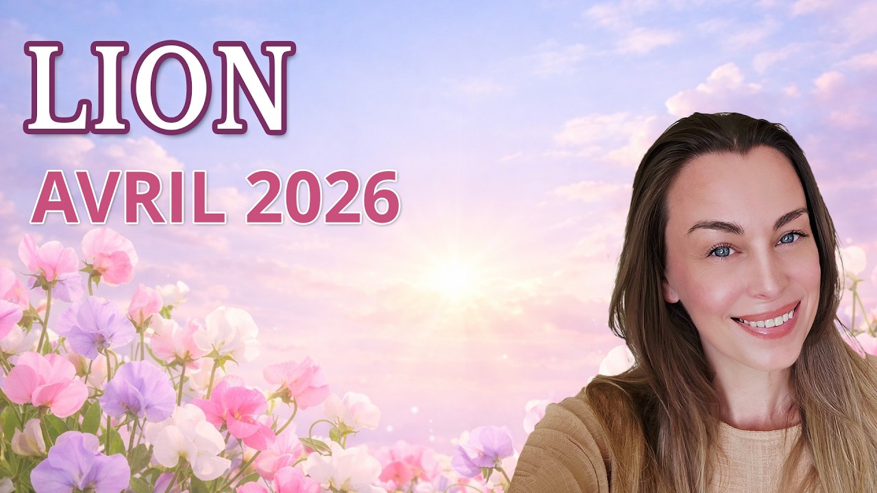 LION AVRIL 2026 | Une nouvelle organisation de vie (le soleil revient) !