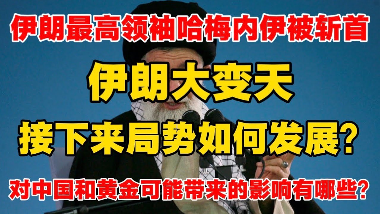 伊朗最高领袖哈梅内伊被斩首，伊朗大变天！接下来局势如何发展？对中国有那些影响？黄金走势如何？