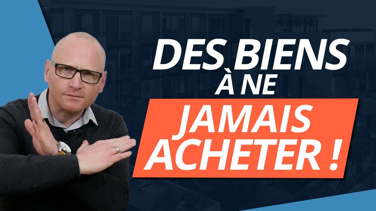 Des biens à ne JAMAIS acheter !