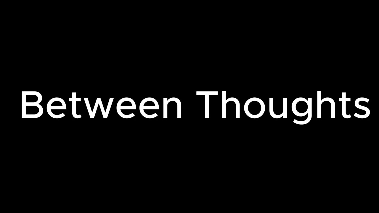 The Space Between Thoughts  Black Screen