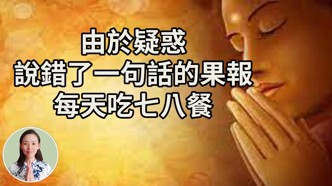 《口業的果報》由於疑惑，說錯一句話的果報，每天吃七八餐，究竟她肚子裡是三個什麼怪物？