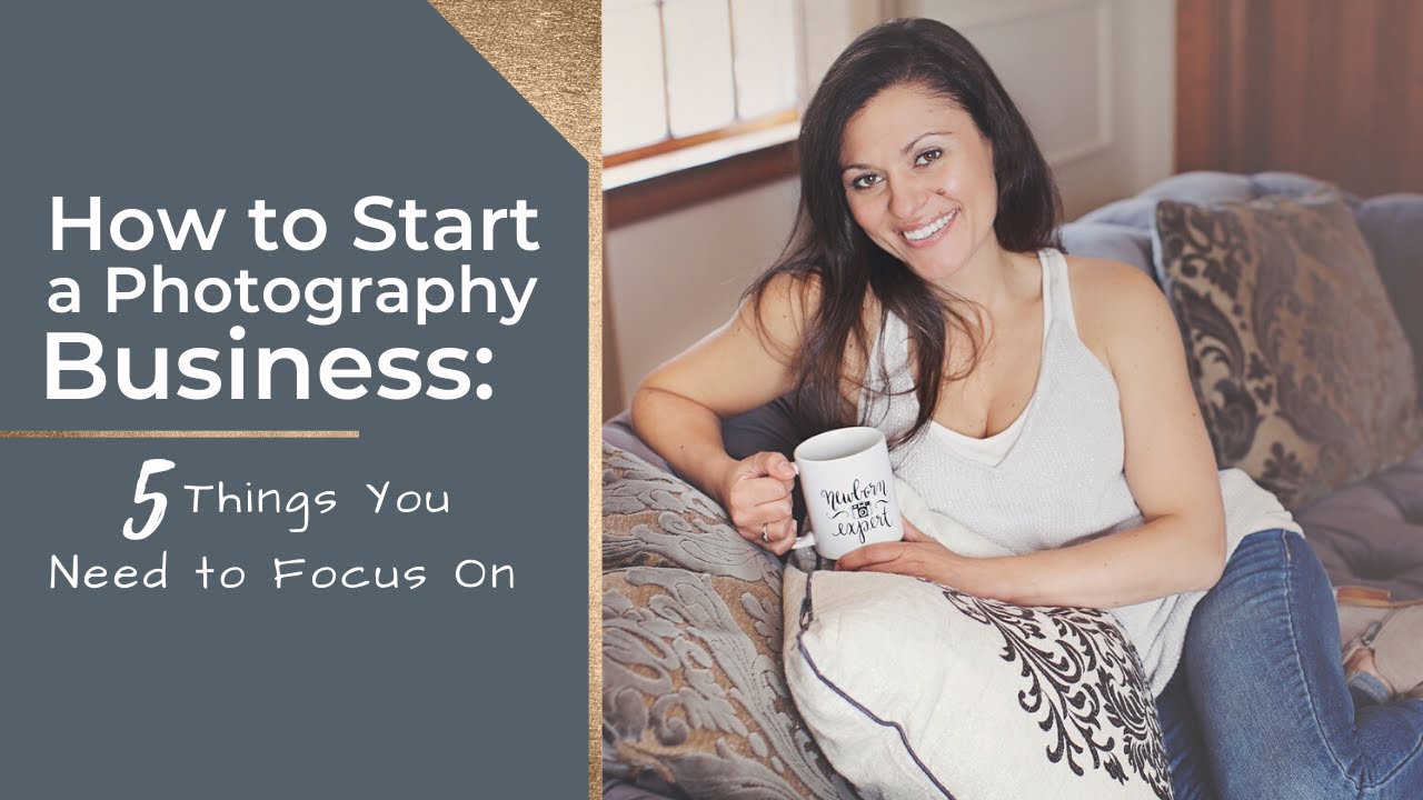 How to Start a Photography Business: 5 Things You Need to Focus On