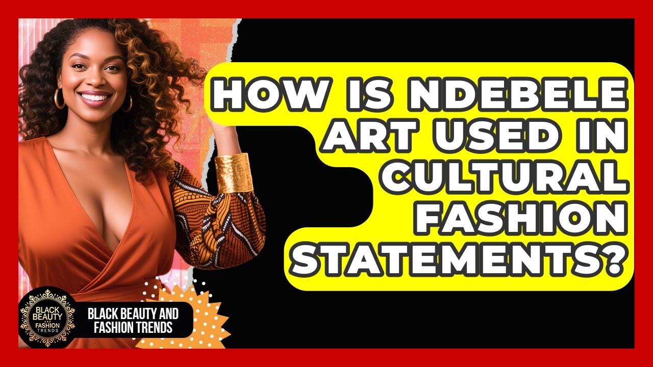 How Is Ndebele Art Used In Cultural Fashion Statements? - Black Beauty and Fashion Trends