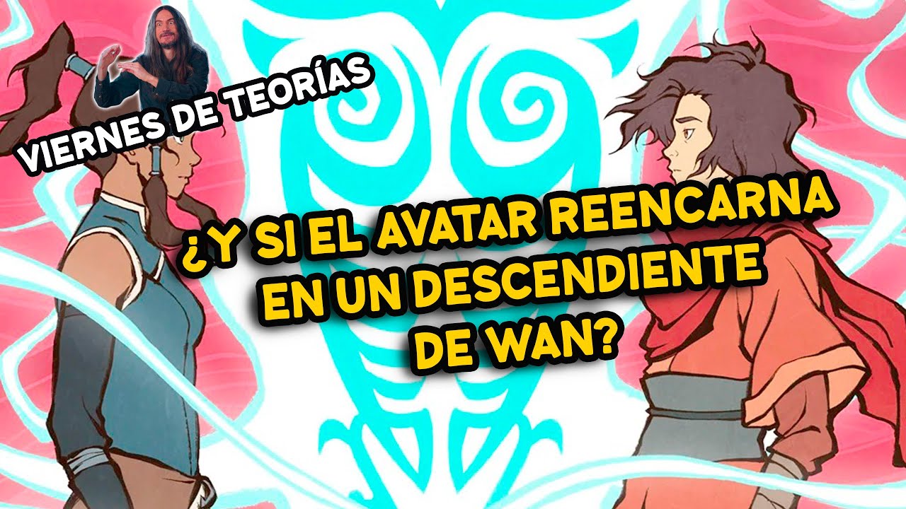 ¿Y si el avatar reencarna en un descendiente de Wan? - Viernes de teorías