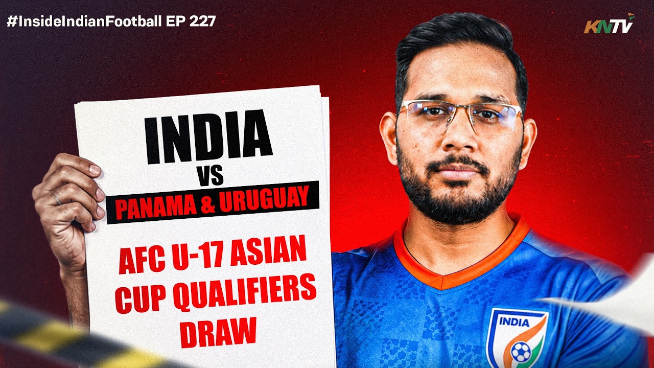 India Vs Panama, Brazil & Uruguay | IFL & IWL Update | AFC U-17 Asian Cup Qualifiers Draw | EP227