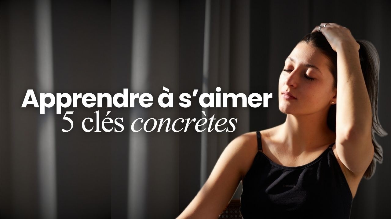 5 clés concrètes pour apprendre à plus s'aimer