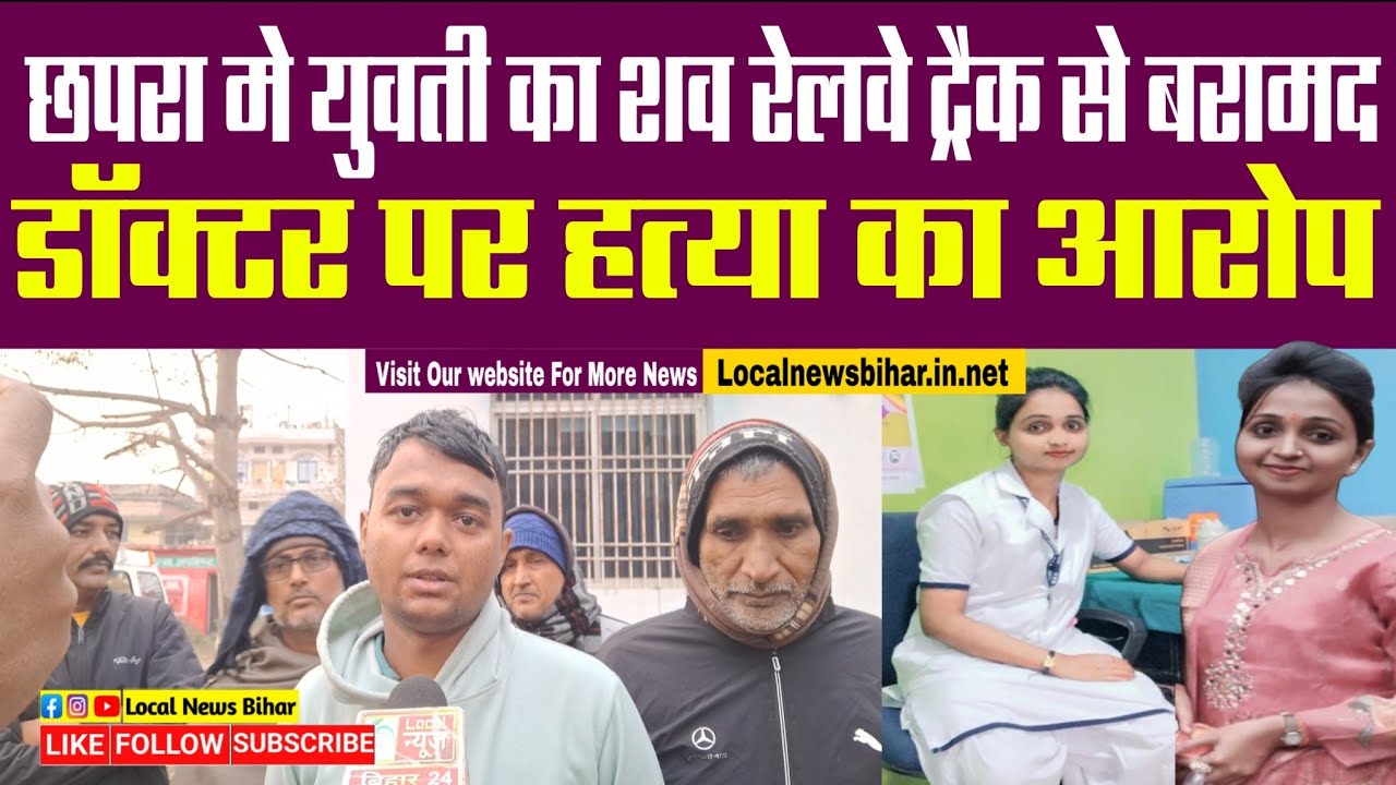 छपरा मे युवती का शव रेल्वे ट्रैक से बरामद, परिजनो ने डॉक्टर और स्टाफ पर हत्या का लगाया आरोप...