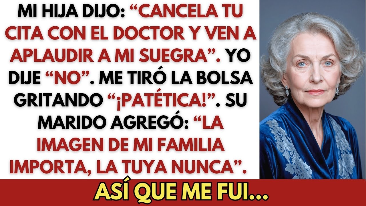 Mi Hija Dijo： “Cancela Tu Cita con el Doctor y Ven a Aplaudir a Mi Suegra”  Me Negué… y E