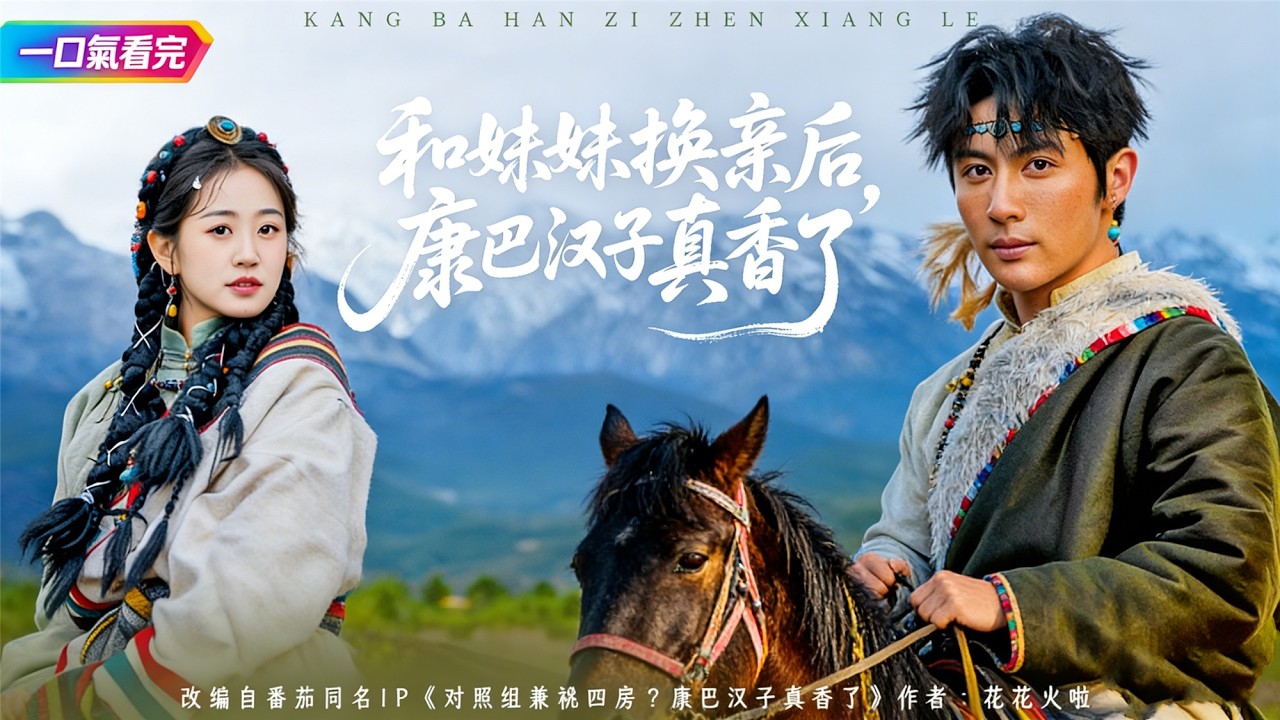 《和妹妹換親後，康巴漢子真香了》💖康巴漢子誤把妹妹當成心上人，等到看清真相才追悔莫及，換親後的女主才是他命中註定，真香追妻超甜！