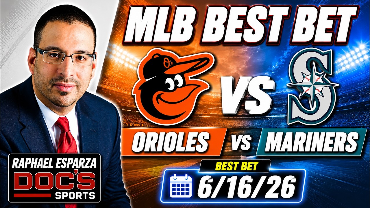 Orioles vs Mariners 6/16/26 MLB Best Bet - MLB Picks and Predictions | Raphael Esparza Doc Sports