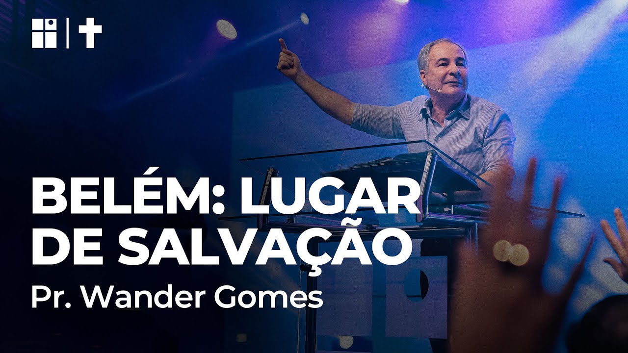 BELÉM: LUGAR DE SALVAÇÃO | Pr. Wander Gomes