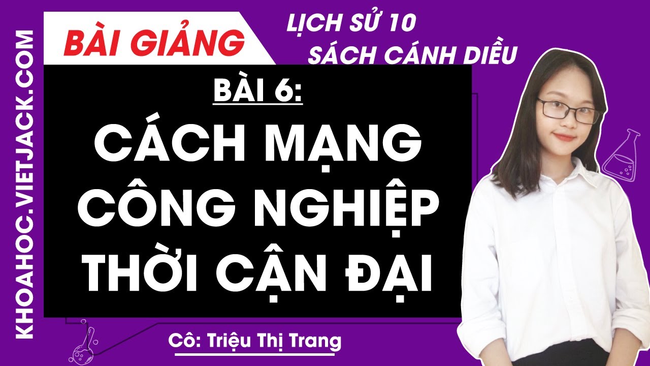Lịch sử 10 Cánh diều Bài 6: Cách mạng công nghiệp thời cận đại (DỄ HIỂU NHẤT)