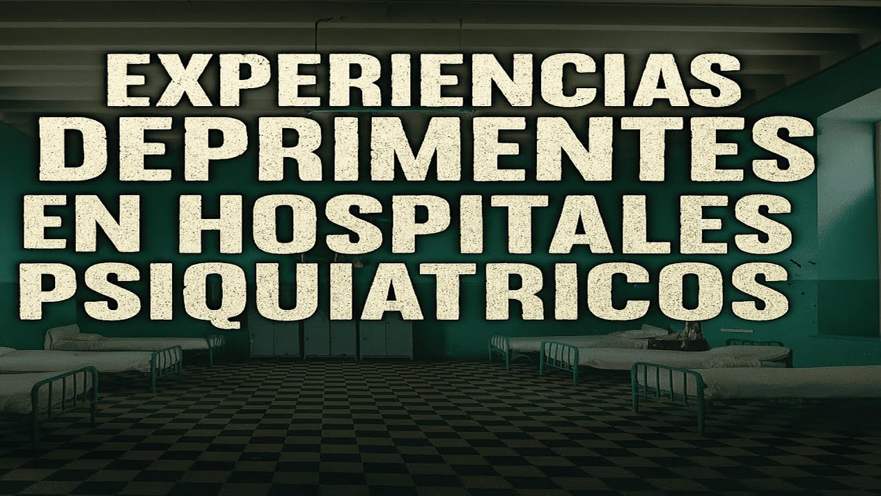 EXPERIENCIAS DEPRIMENTES EN HOSPITALES PSIQUIATRICOS