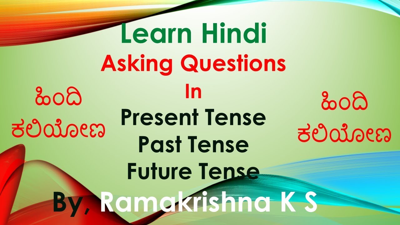 ಹಿಂದಿ ಕಲಿಯೋಣ Learn Hindi Through Kannada.  Asking Questions in all three Tenses. By Ramakrishna K S