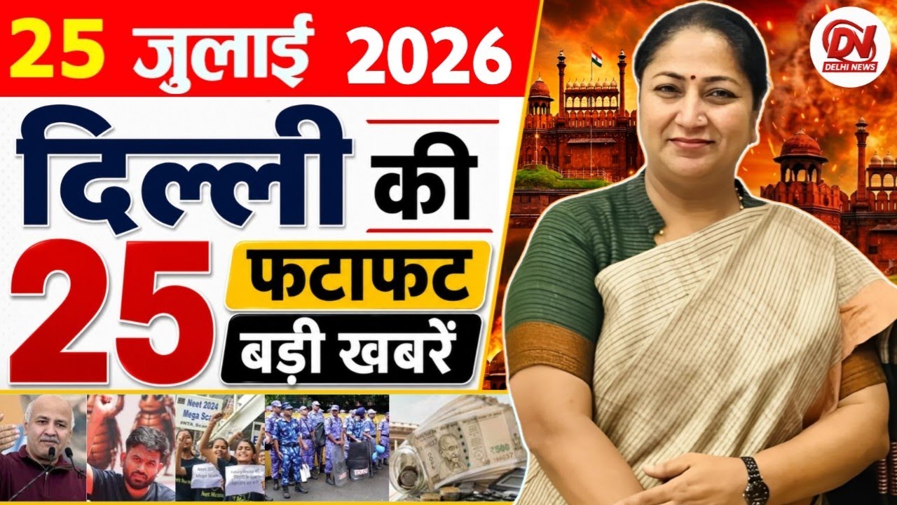 25 July 2026: Delhi News | Breaking News | Delhi Samachar | Delhi CM Rekha Gupta, Parvesh Verma News