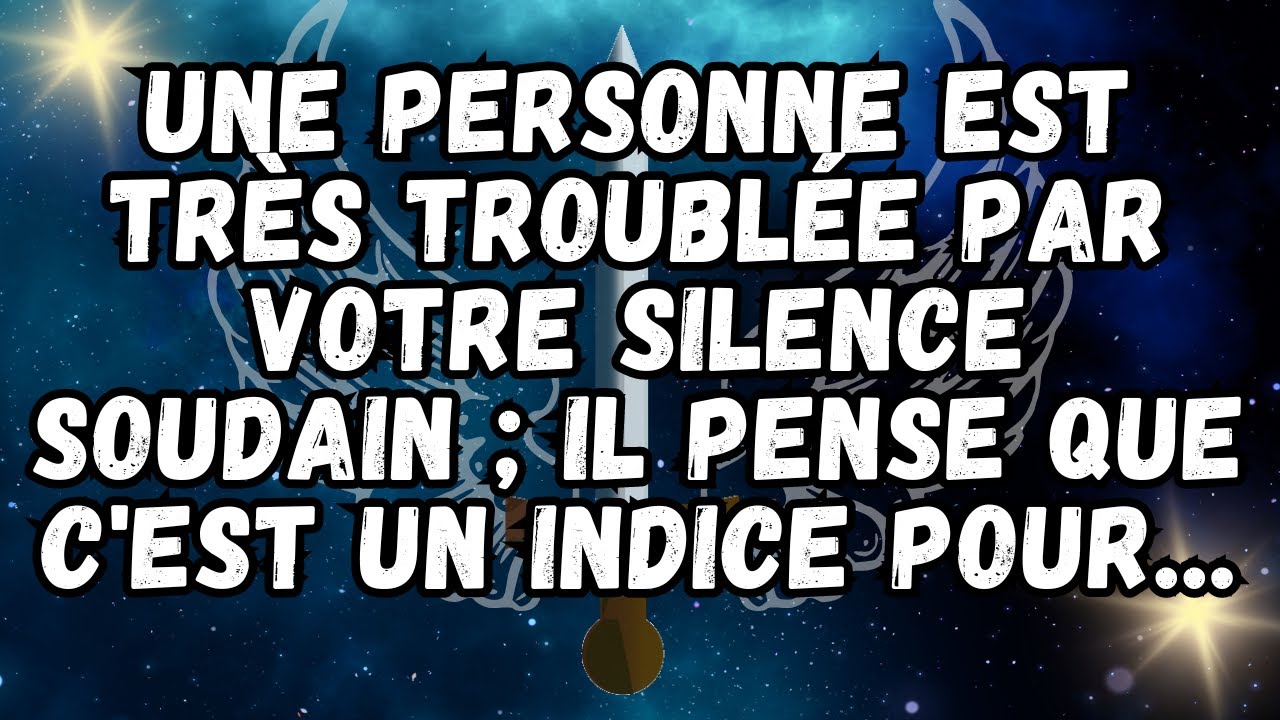 💌UNE Personne EST TRÈS TROUBLÉE par votre silence soudain ; Il pense que c'est un indice pour