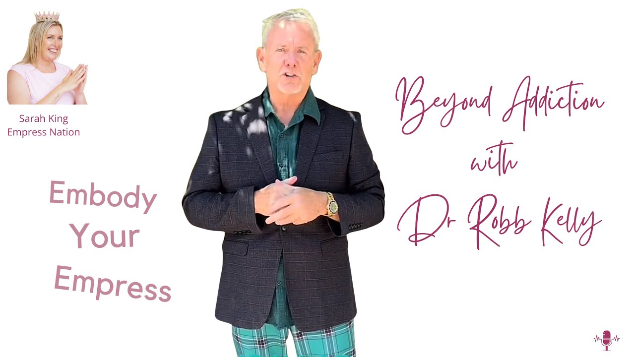 Beyond Addiction with Dr Robb Kelly  : Embody Your Empress