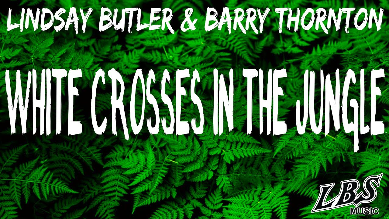 White Crosses In The Jungle - Lindsay Butler & Barry Thornton (Butz n Baz)