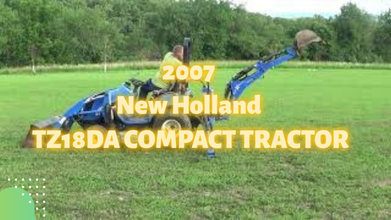 2007 NEW HOLLAND TZ18DA COMPACT TRACTOR WITH LOADER, MOWER, BACKHOE