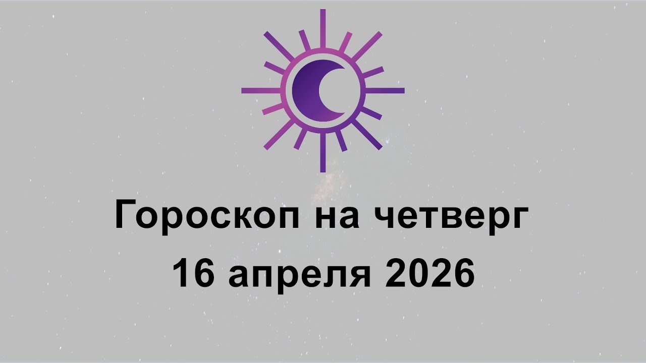 Гороскоп на сегодня четверг 16 Aпреля 2026