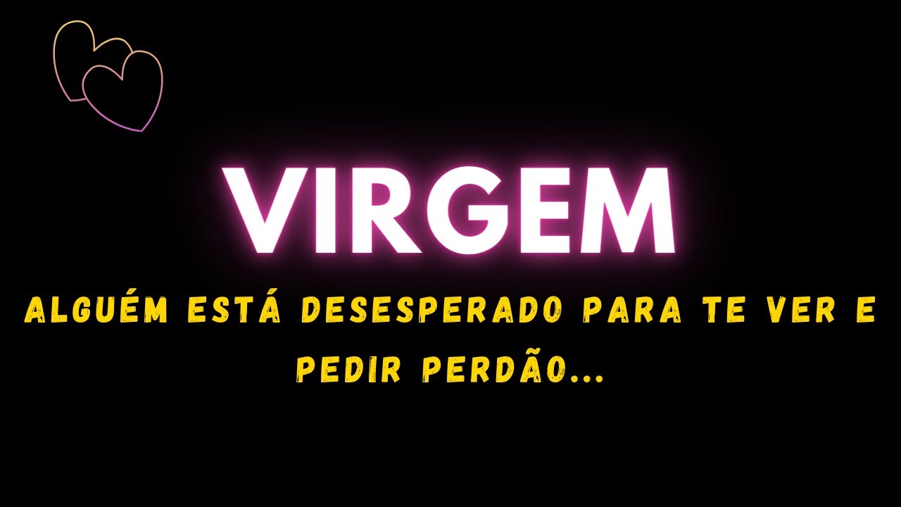 VIRGEM❤️AMOR | ALGUÉM DO PASSADO ESTÁ DESESPERADO PARA TE VER E PEDIR PERDÃO!!!