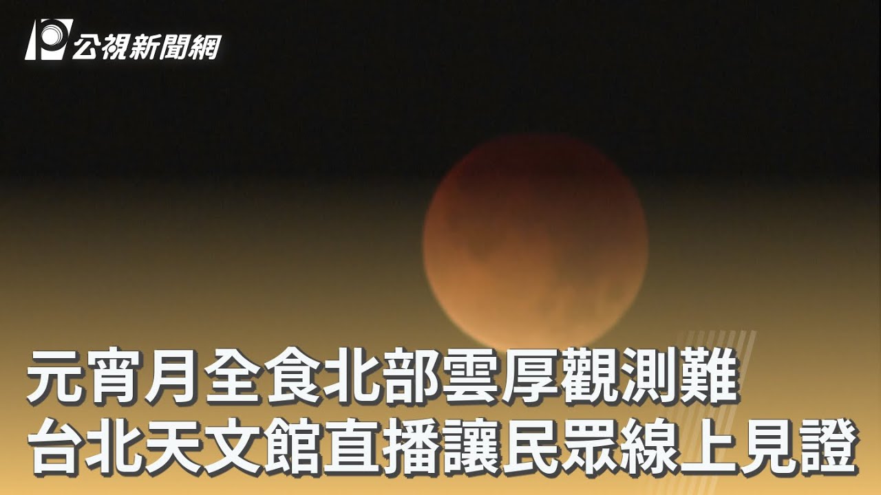 元宵月全食北部雲厚觀測難 台北天文館直播讓民眾線上見證｜20260304 公視早安新聞