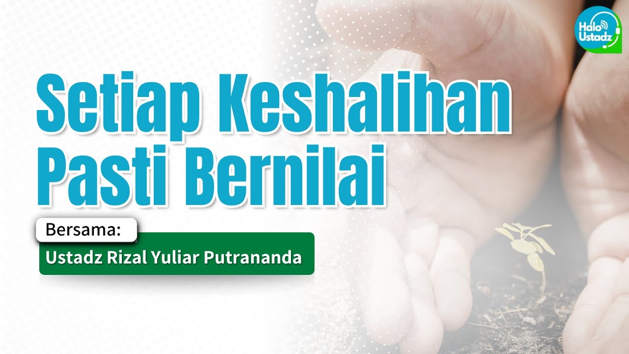 Setiap Keshalihan Pasti Bernilai - Ustadz Rizal Yuliar Putrananda