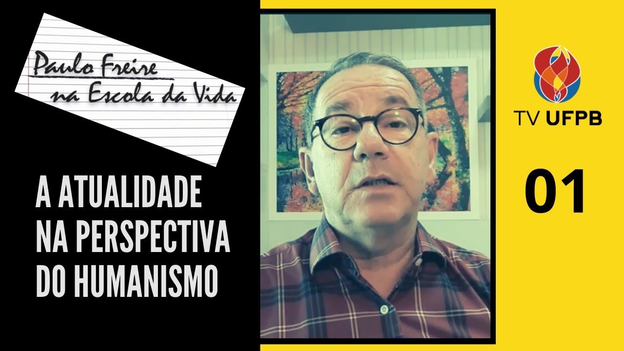 PAULO FREIRE NA ESCOLA DA VIDA - VÍDEO 01 - A ATUALIDADE NA PERSPECTIVA DO HUMANISMO