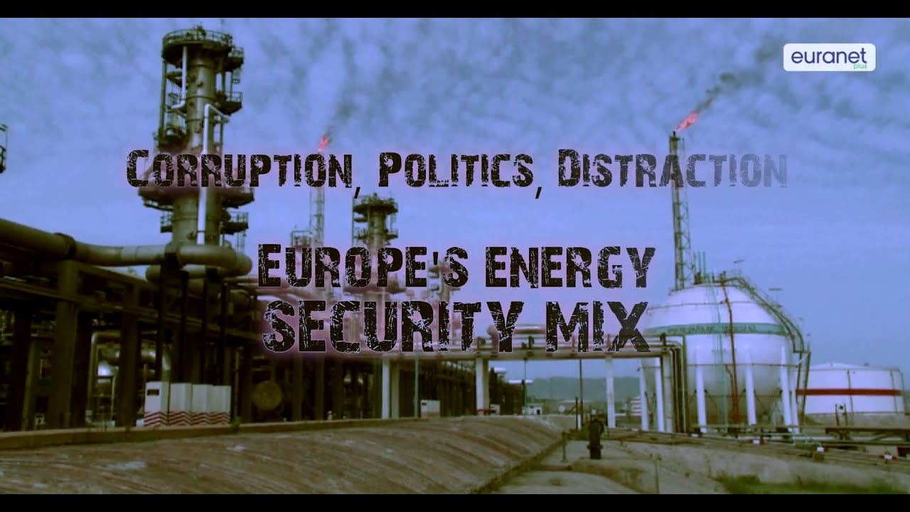 Corruption, politics, distraction - Europe&rsquo;s energy security mix