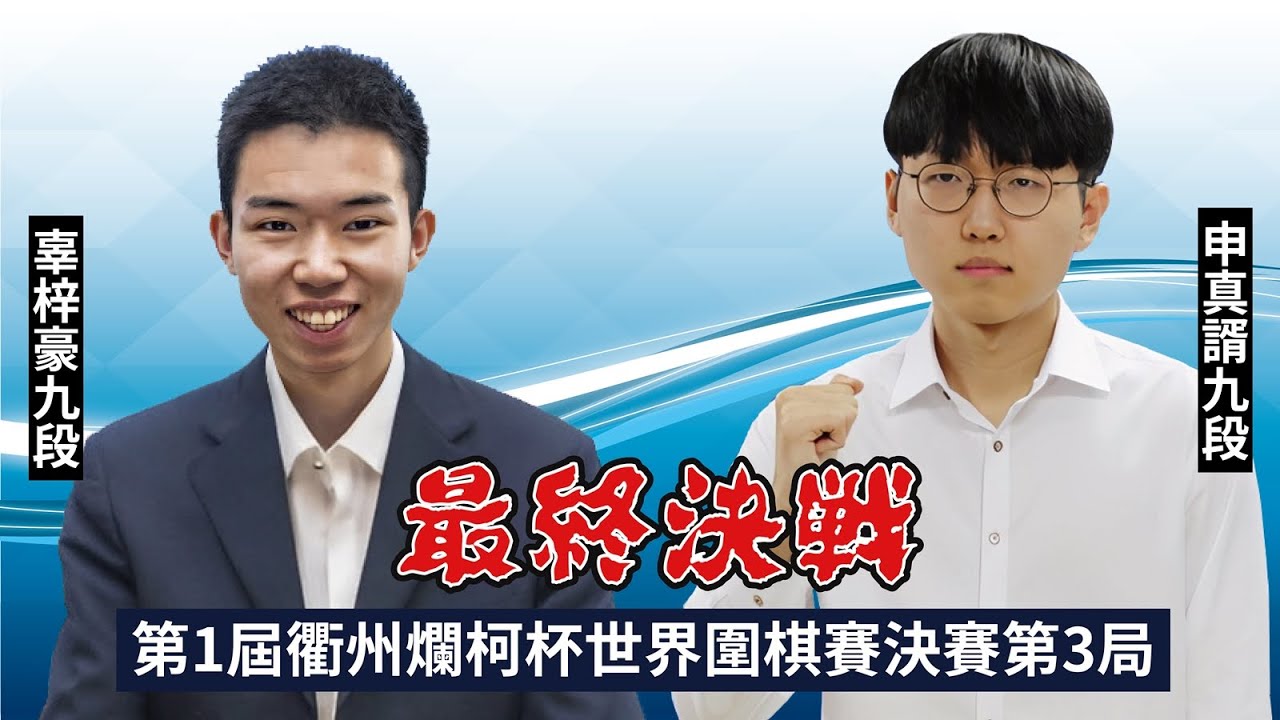【圍棋LIVE：最終決戰】第1屆衢州爛柯杯世界圍棋賽決賽三番勝負第3局：【韓】申真諝九段(1勝) vs.【中】辜梓豪九段(1勝)