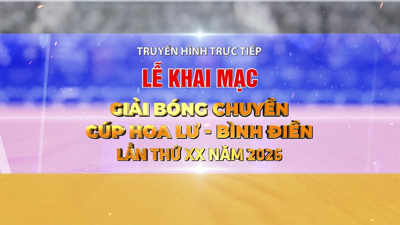 🔴Trực tiếp: Lễ khai mạc Giải Bóng chuyền Cúp Hoa Lư - Bình Điền lần thứ XX  năm 2026