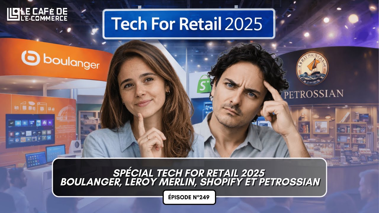 249 - Spécial Tech For Retail 2025 avec Boulanger, Leroy Merlin, Shopify et Petrossian