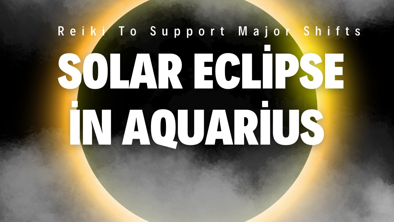 Solar Eclipse in Aquarius | Reiki To Support Major Shifts & New Beginnings