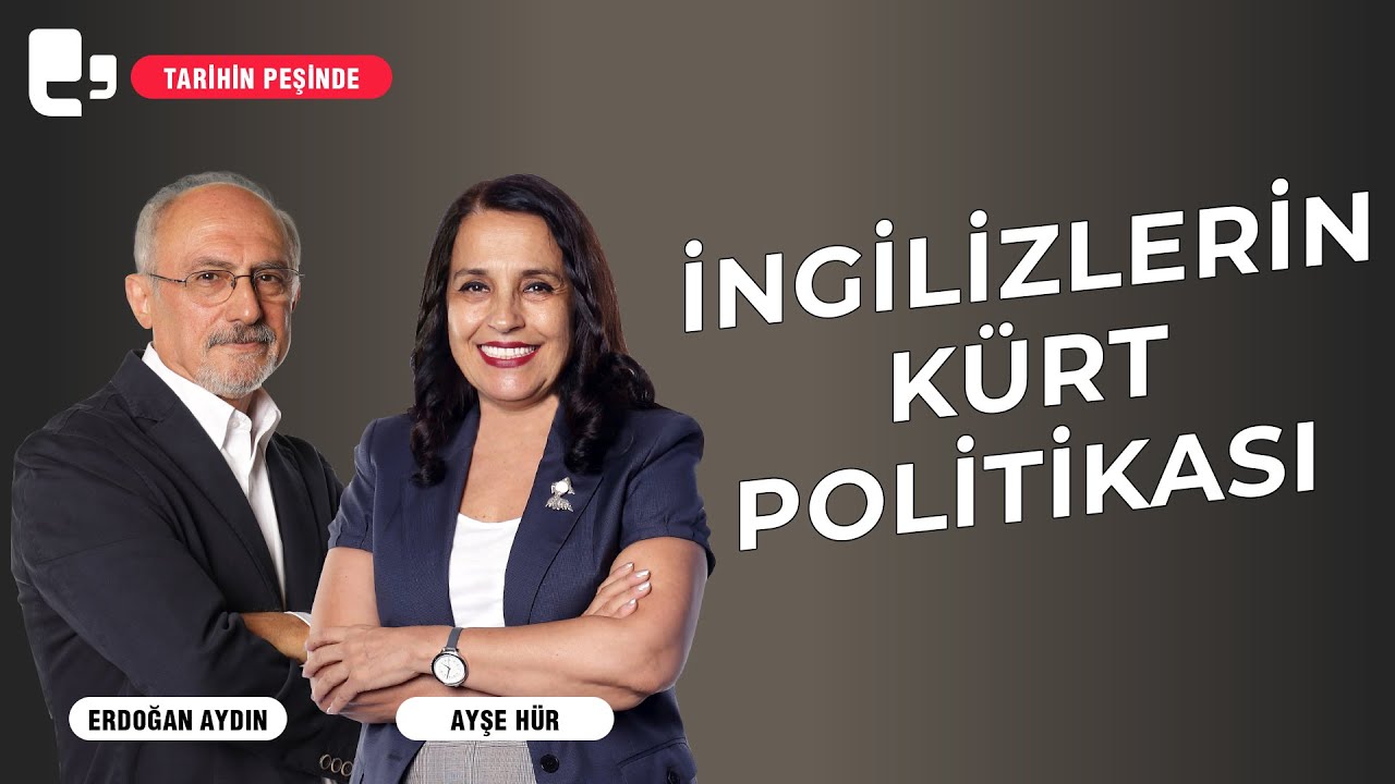 İngilizlerin Kürt politikası I Ayşe Hür ve Erdoğan Aydın I Tarihin Peşinde