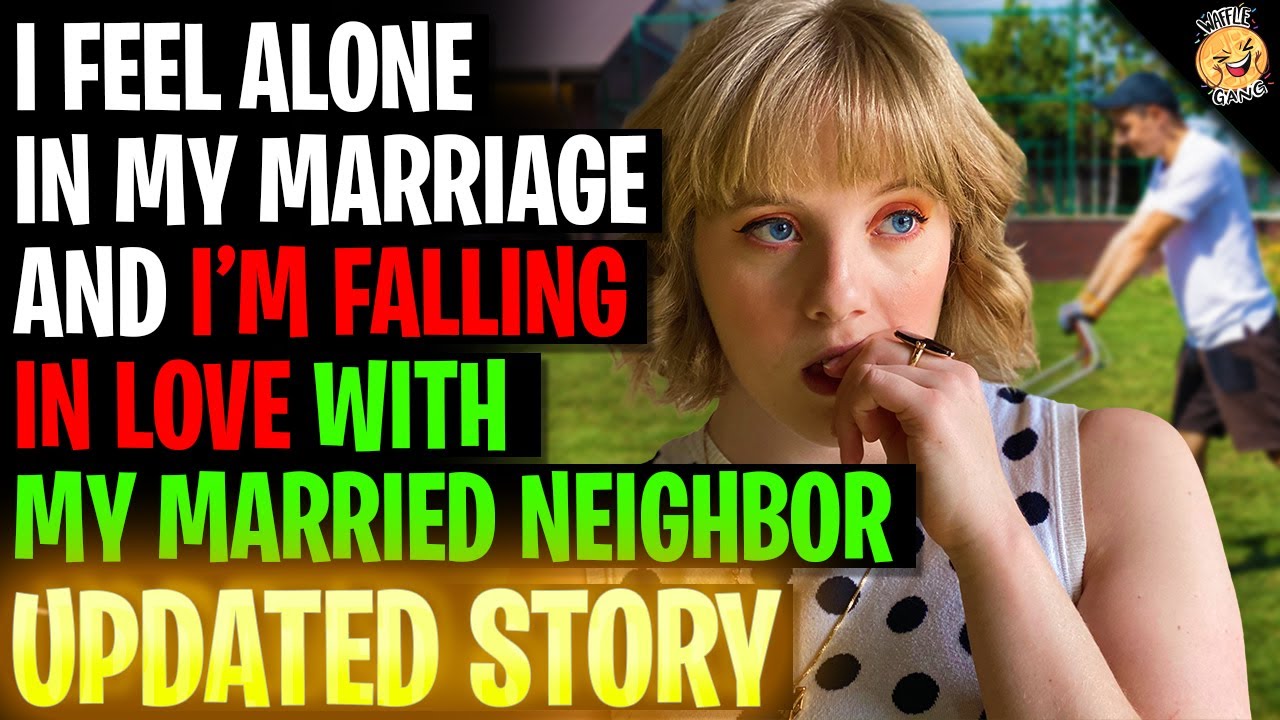 I Feel Alone In My Marriage And Have Fallen For My Neighbor r/Relationships
