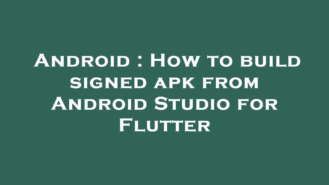 Android : How to build signed apk from Android Studio for Flutter