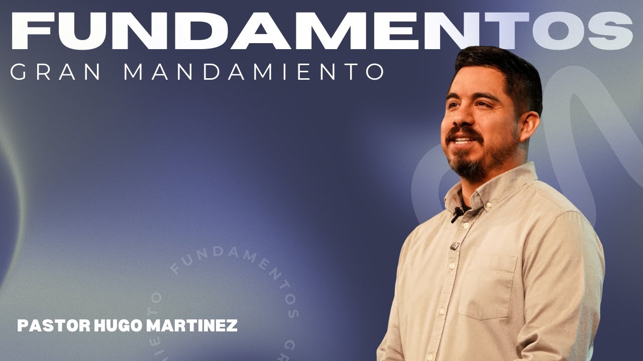 Fundamentos: Gran Mandamiento | Pastor Hugo Martinez