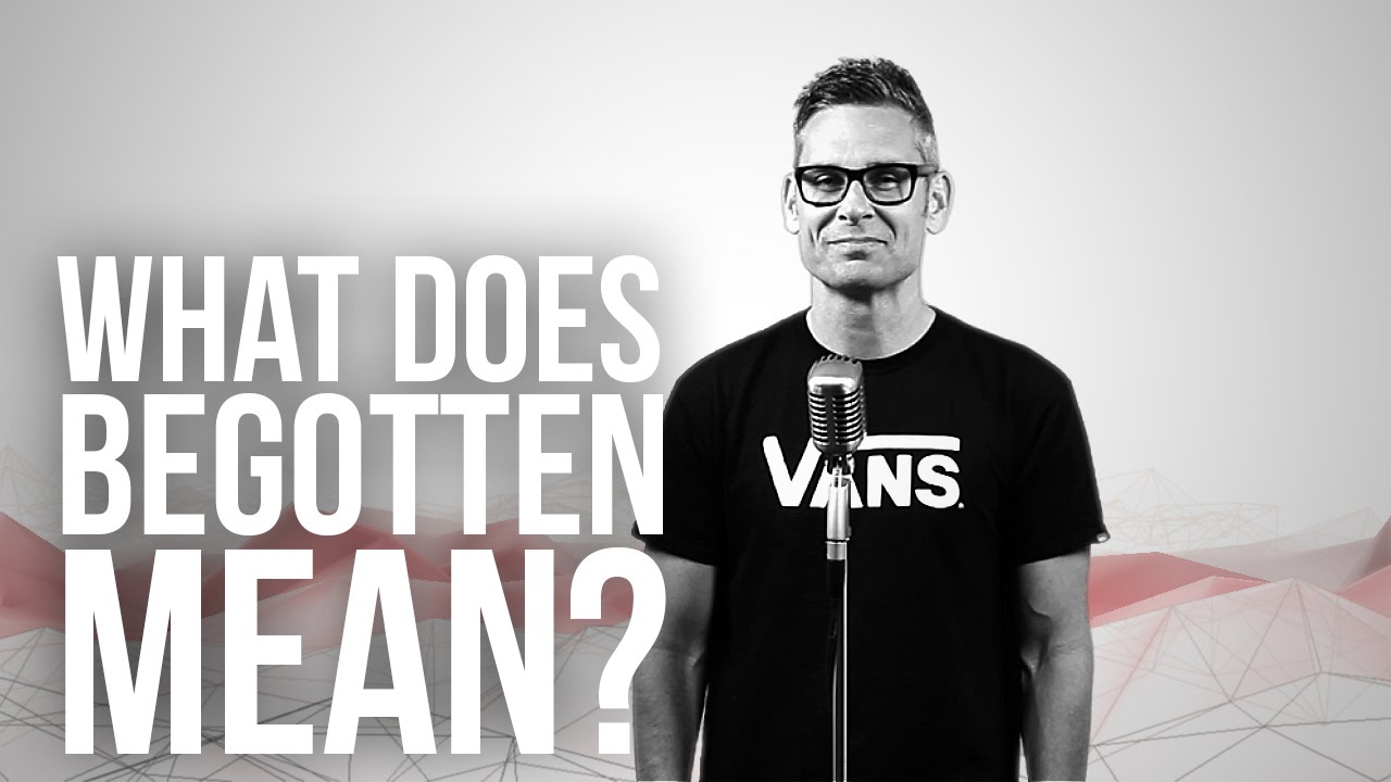 737. What Does Begotten Mean?