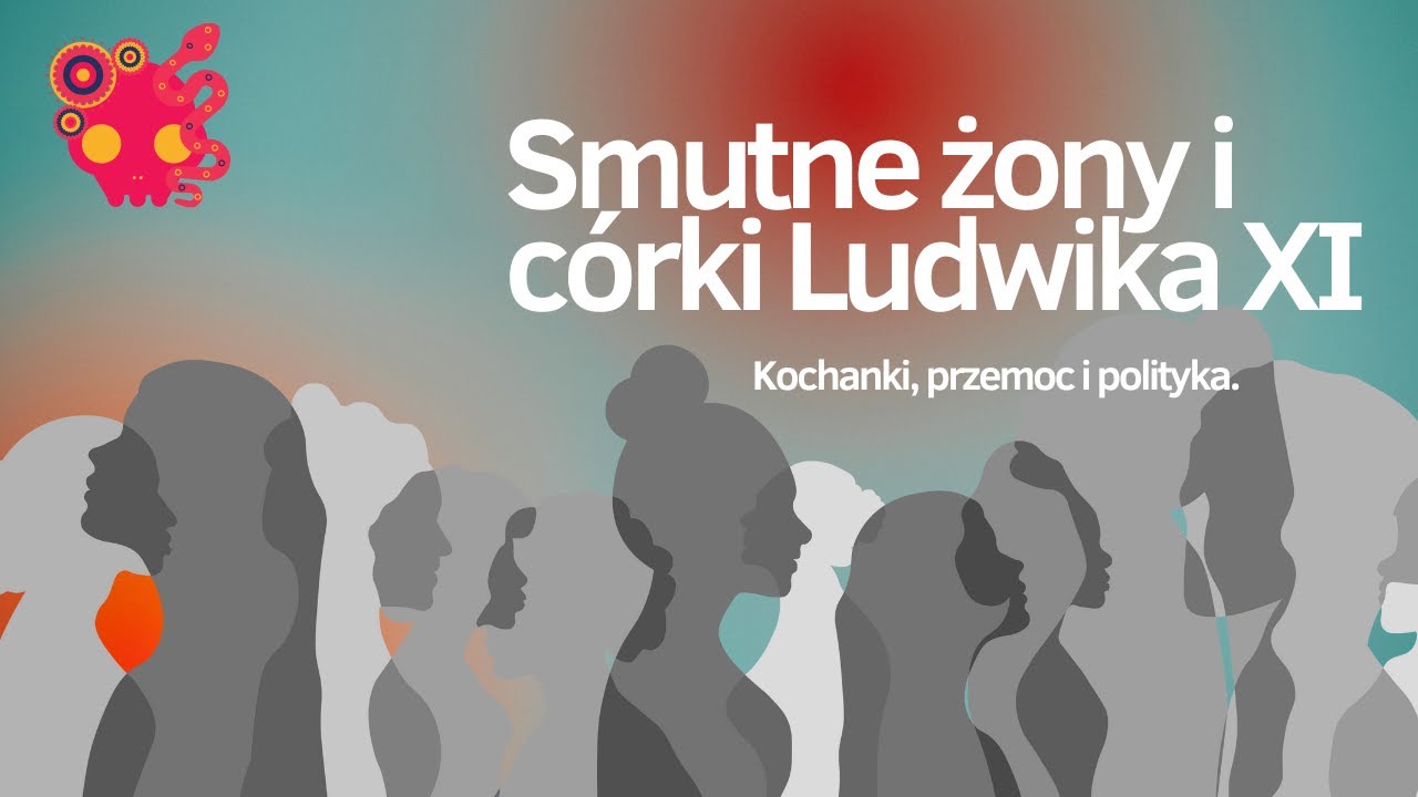 Ludwik XI - drań i jego smutne kobiety.