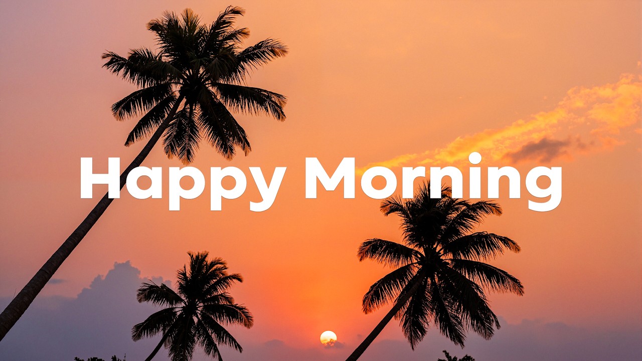 Happy Morning ☀️ Happy Music to Start Your Day | Feel Good Mix Playlist