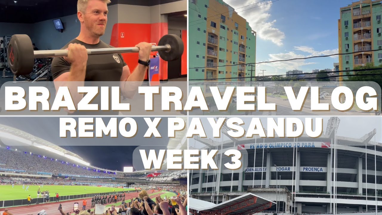 Remo X Paysandu Vlog Game Highlights Gym Workout and More! Brazil Travel Vlog - Week 3