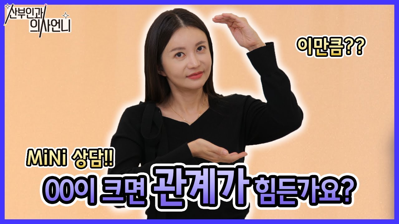 [Mini 사연] 너무 커서 걱정이에요 ㅜㅜ 산부인과 의사언니 김지연의 고민상담  #관계 #정력 #속궁합 #소음순 #의사언니