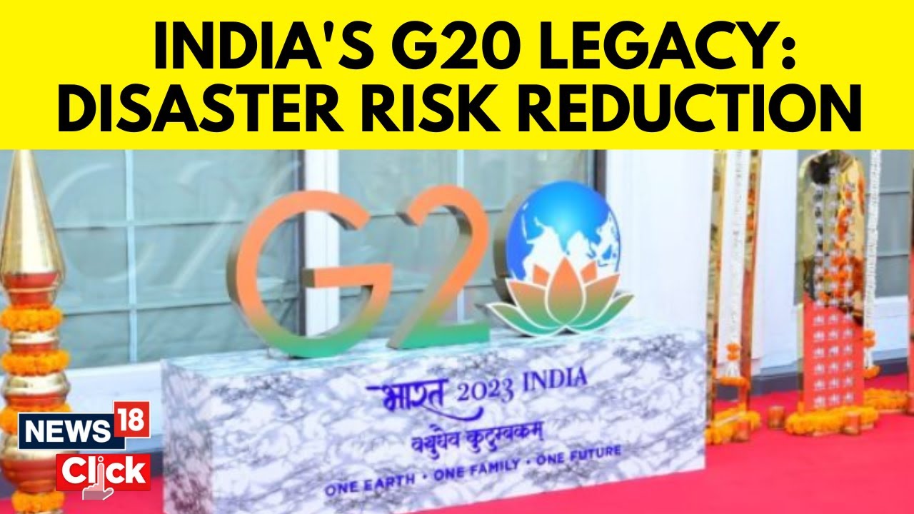 Disaster Risk Reduction Group India&rsquo;s G20 Presidency Legacy | G20 Summit 2023 | English News | N18V