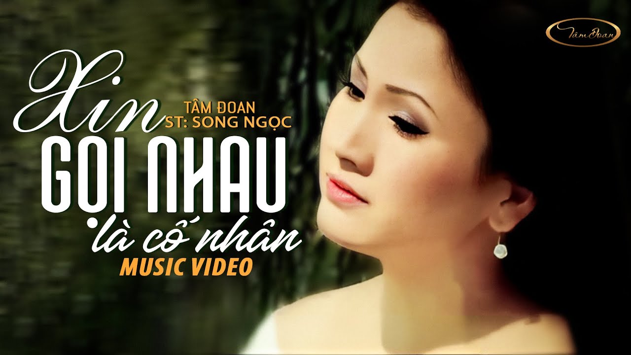 XIN GỌI NHAU L&Agrave; CỐ NH&Acirc;N (S&aacute;ng t&aacute;c: Song Ngọc) - T&Acirc;M ĐOAN | MV OFFICIAL