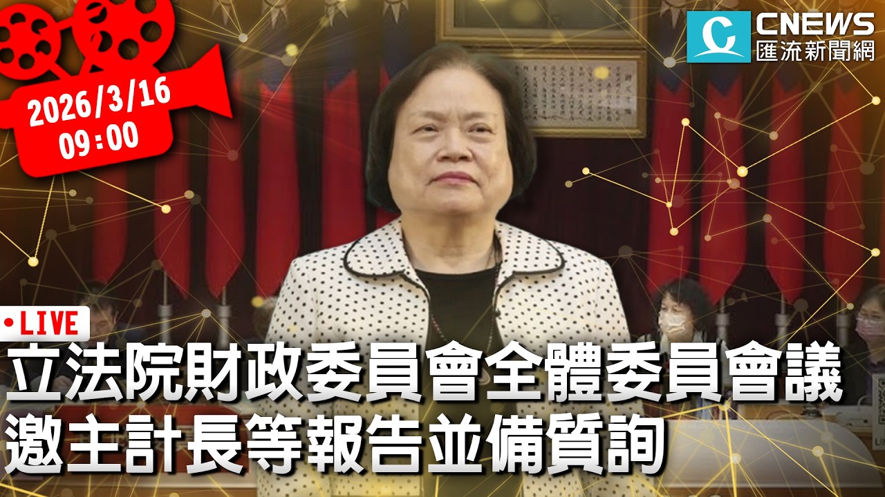 立法院財政委員會全體委員會議 邀主計長等報告並備質詢【CNEWS】20260316