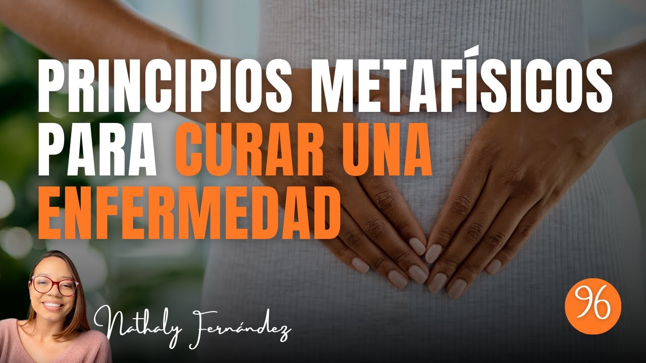 PUEDES CURAR CUALQUIER ENFERMEDAD SI CONOCES LOS PRINCIPIOS METAFÍSICOS DE LA SALUD
