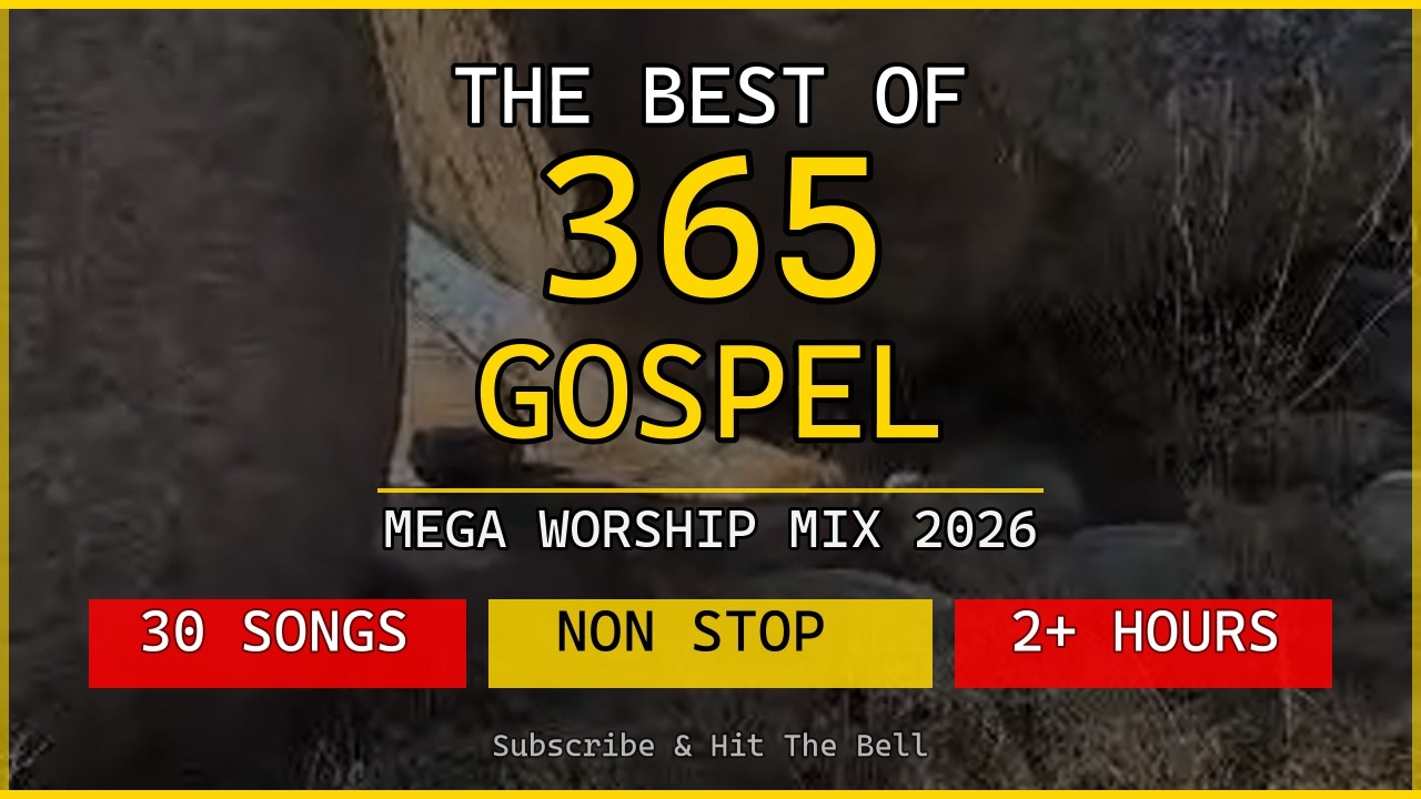 THE BEST OF 365 GOSPEL — MEGA WORSHIP MIX 2026 | 2+ Hours of Non-Stop Praise & Worship