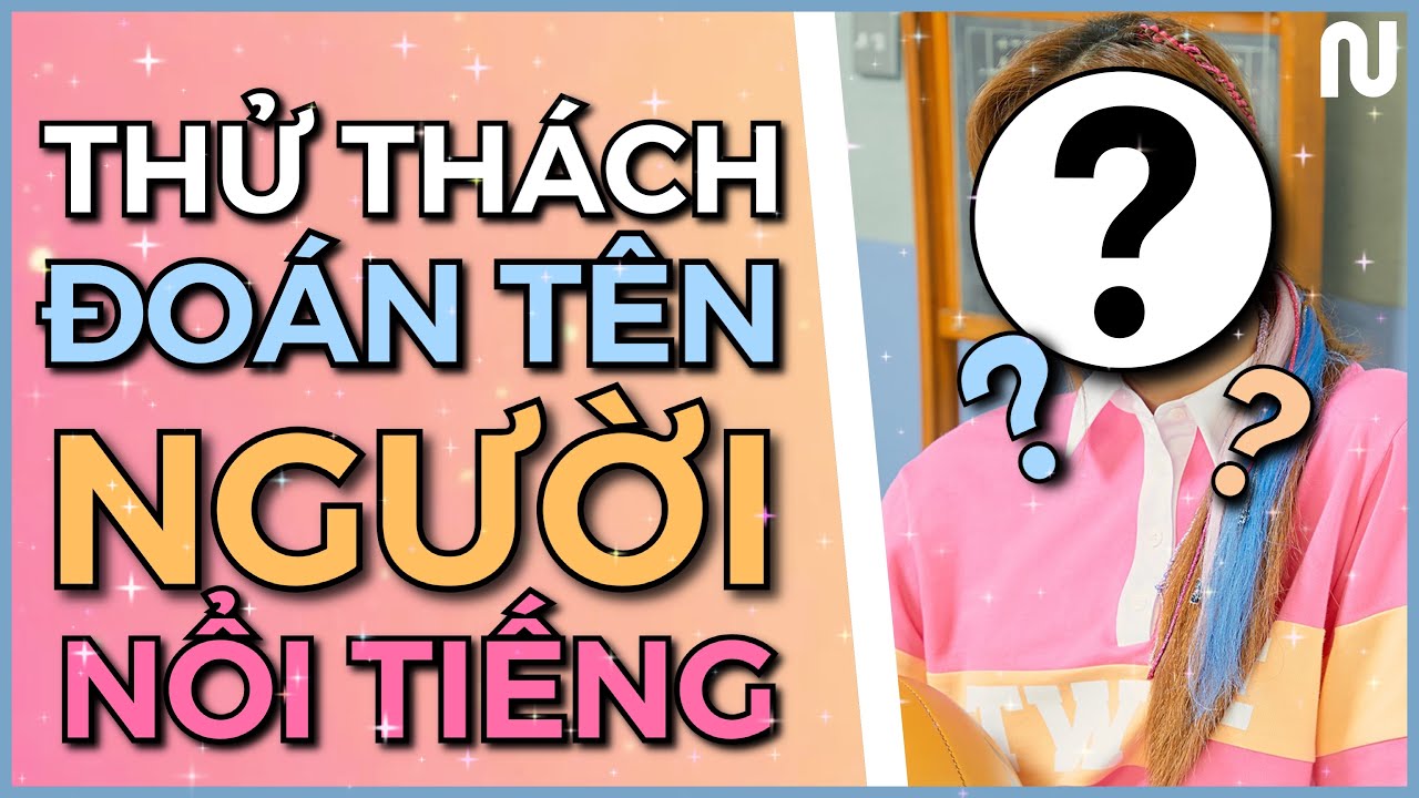 [NGUYÊN WORLD] Thử thách đoán tên người nổi tiếng #3