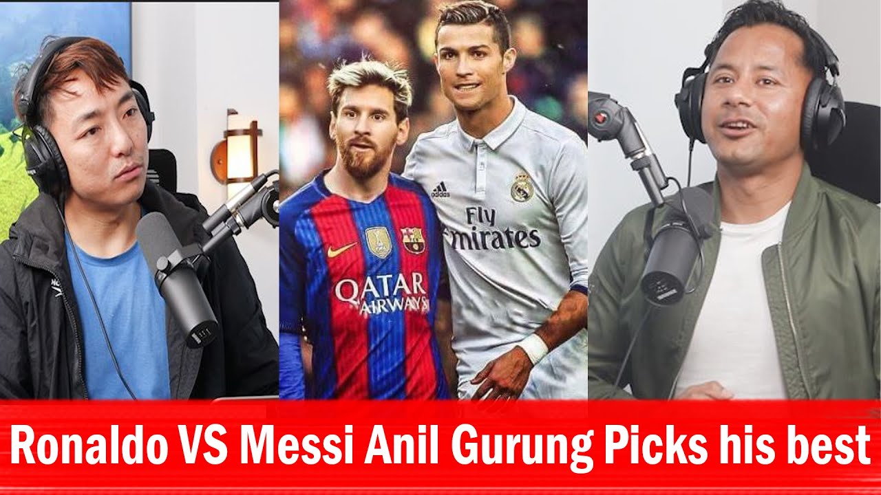 Ronaldo VS Messi॥ Anil Gurung Picks his best