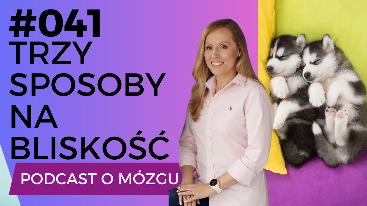 #041 Trzy Sposoby na Bliskość. Relacje dla mózgu to prosta sprawa